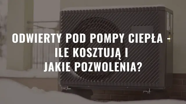 Odwierty pod pompy ciepła - jakie pozwolenia są wymagane?