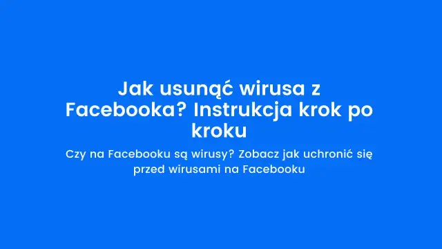 Jak usunąć wirusy z Facebooka i chronić swoje dane osobowe