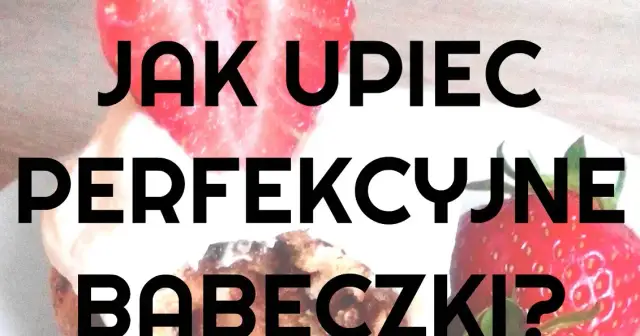 Jak piec babeczki w piekarniku, aby były idealnie puszyste i smaczne