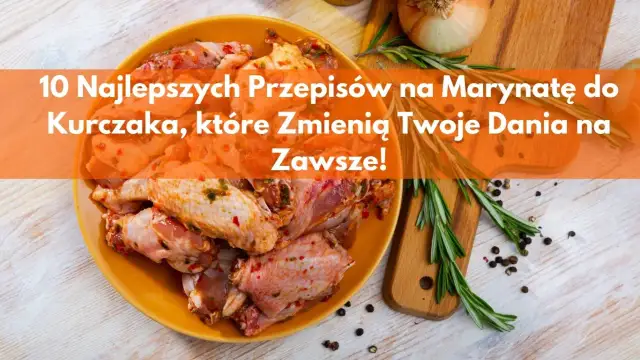 Jak zrobić marynatę do kurczaka, która zachwyci Twoje podniebienie
