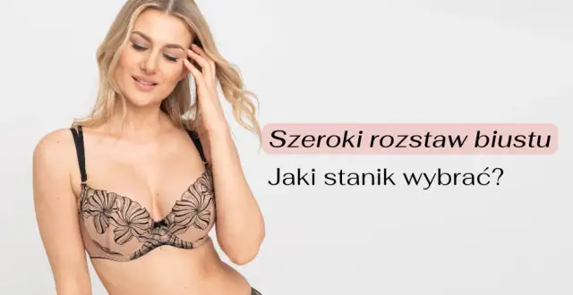 Jak dobrać biustonosz dla szerokiego rozstawu biustu i cieszyć się komfortem