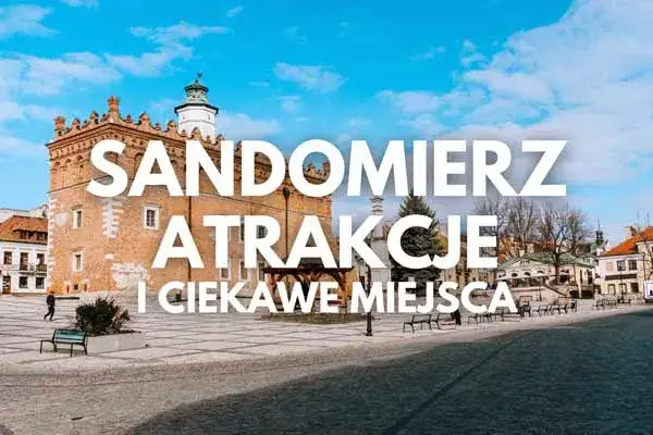 Najciekawsze atrakcje w Sandomierzu, które musisz zobaczyć