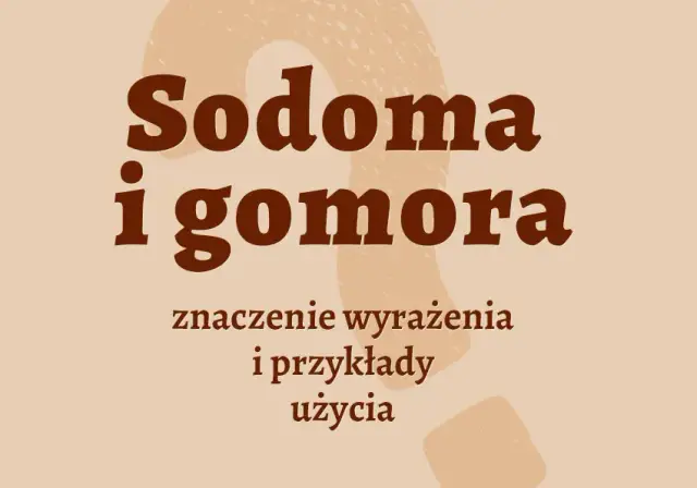 Sodoma i gomora frazeologizm: znaczenie, pochodzenie i przykłady użycia
