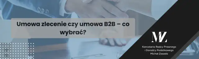 B2B czy umowa zlecenie: co wybrać, by uniknąć niekorzystnych skutków?