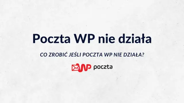 Poczta WP nie działa? Oto sprawdzone sposoby na rozwiązanie problemów