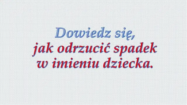Jak odrzucić spadek w imieniu dziecka? Kluczowe kroki prawne dla rodziców