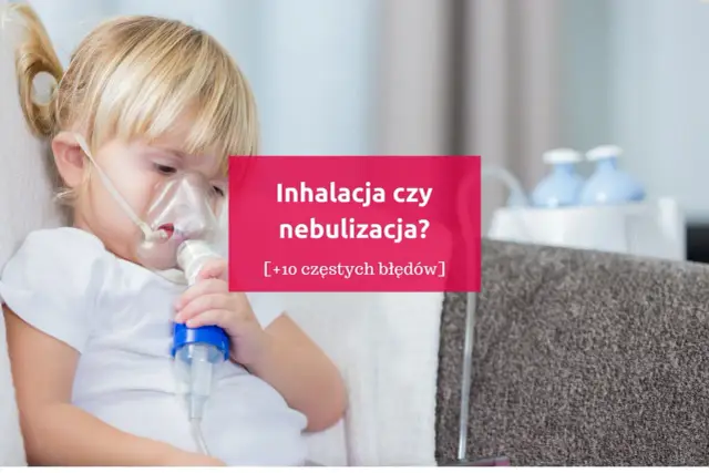 Dziecko z maską do nebulizacji. Tekst: "Inhalacja czy nebulizacja? [+10 częstych błędów]".