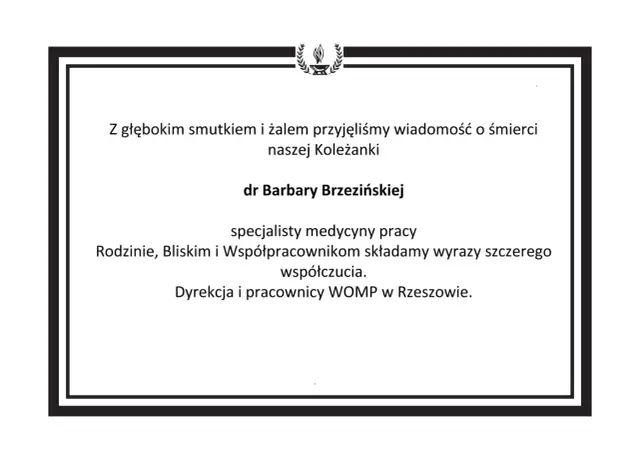Nekrologi doba pl: Z głębokim smutkiem żegnamy dr Barbarę Brzezińską, specjalistkę medycyny pracy. Rodzinie i bliskim składamy wyrazy współczucia. Dyrekcja i pracownicy WOMP w Rzeszowie.