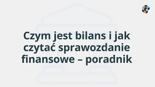 Co to jest bilans i jak czytać sprawozdanie finansowe – poradnik. Poznaj aktywa i pasywa.