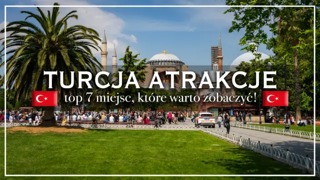 Turcja: atrakcje top 7 miejsc, które warto zobaczyć! Wspaniałe miasta w Turcji czekają na odkrycie.