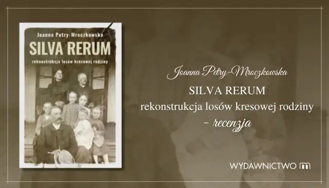 Okładka książki "Silva Rerum" Joanny Petry-Mroczkowskiej, rekonstrukcja losów kresowej rodziny.