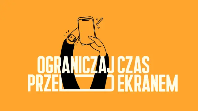 Ręka trzyma smartfon, a na nadgarstku zegarek. Napis: "Ograniczaj czas przed ekranem".
