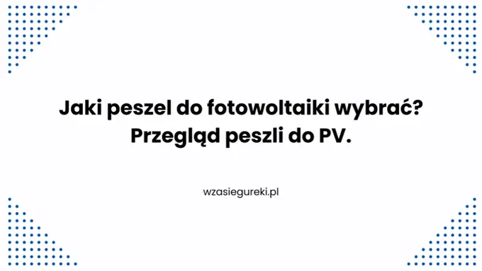 Peszel - Jaki wybrać do instalacji elektrycznej i PV?