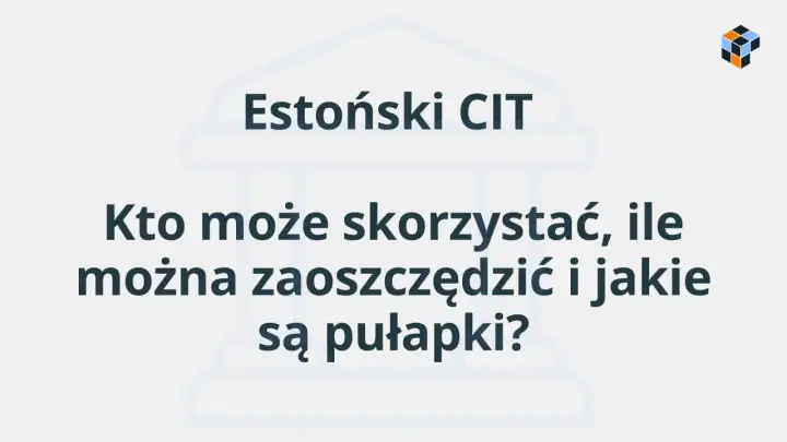 Estonski CIT: kto może skorzystać, ile można zaoszczędzić i jakie są pułapki?