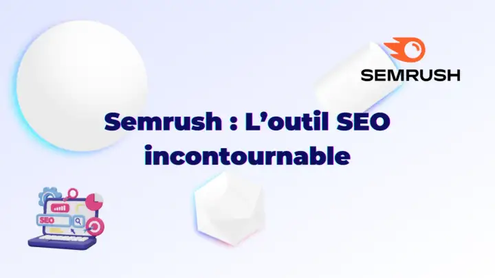 Semrush : l'outil SEO incontournable pour un audit complet.