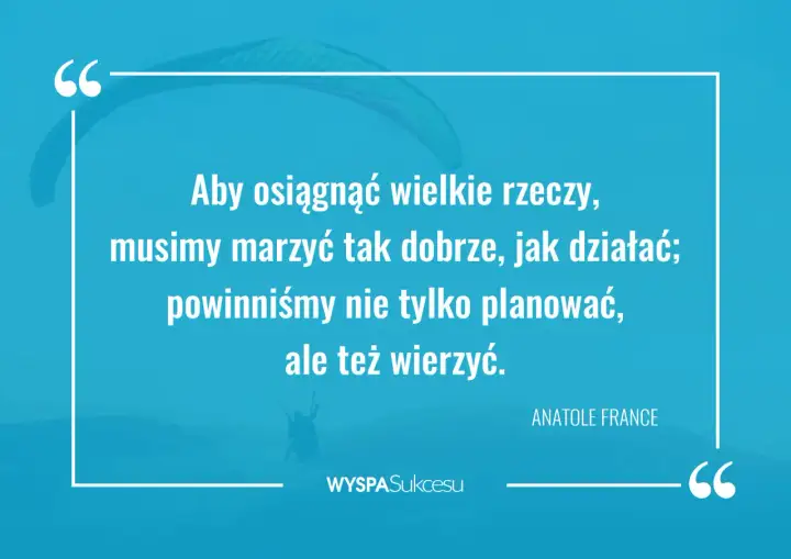 Inspirujące cytaty o marzeniach i działaniu. Aby osiągnąć sukces, musimy marzyć i wierzyć.