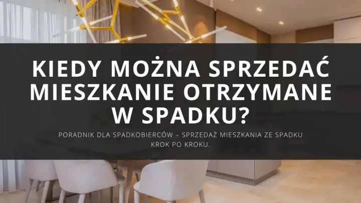 Kiedy można sprzedać mieszkanie otrzymane w spadku? Poradnik dla spadkobierców – sprzedaż krok po kroku.