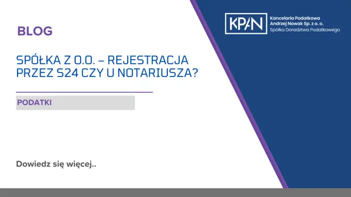 Blog o zakładaniu spółki z o.o. przez S24 czy u notariusza. Kancelaria podatkowa KPAN.