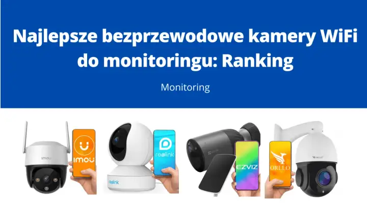 Ranking najlepszych kamer WiFi do monitoringu. Widoczne kamery Imou, Reolink, Ezviz, Orllo oraz ich aplikacje mobilne.