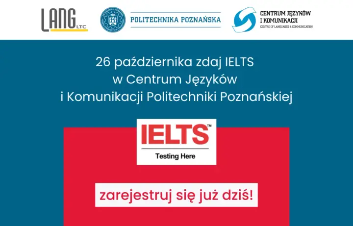 26 października zdaj IELTS w Centrum Języków i Komunikacji Politechniki Poznańskiej. Przykładowy test IELTS czeka! Zarejestruj się już dziś!