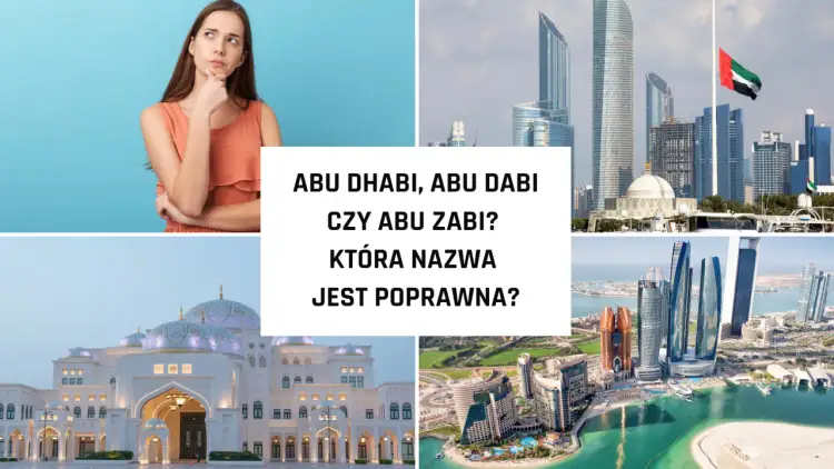 Kobieta zastanawia się nad poprawną pisownią nazwy Abu Dhabi czy Abu Zabi, podczas gdy na zdjęciach widać nowoczesną architekturę miasta.