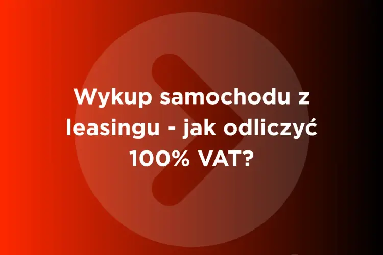 VAT-26 - Pełne odliczenie VAT od samochodu? Sprawdź, jak!
