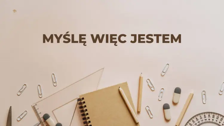 Myślę, więc jestem - Prawdziwy sens cytatu Kartezjusza