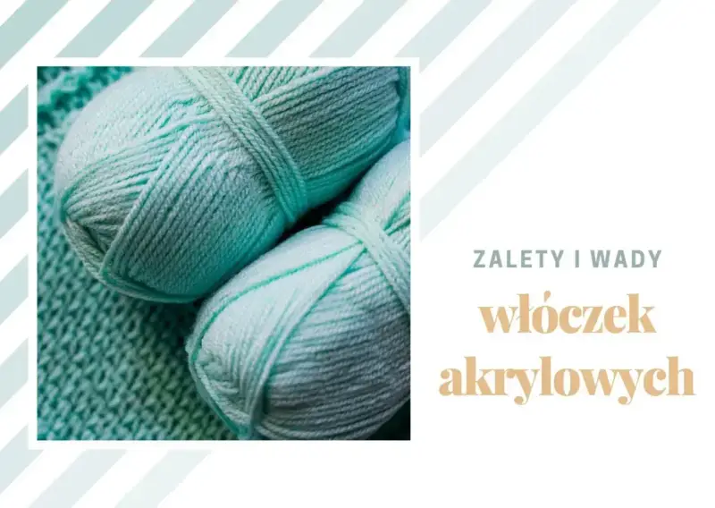 Dwa motki jasnoturkusowej włóczki akrylowej na tle dzianiny. Tekst: "Zalety i wady włóczek akrylowych".