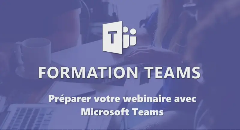 Formation Teams : préparez votre webinaire avec Microsoft Teams.