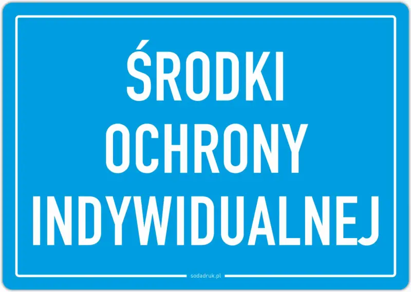 Niebieska tablica z białym napisem: ŚRODKI OCHRONY INDYWIDUALNEJ. Pamiętaj o bezpieczeństwie!