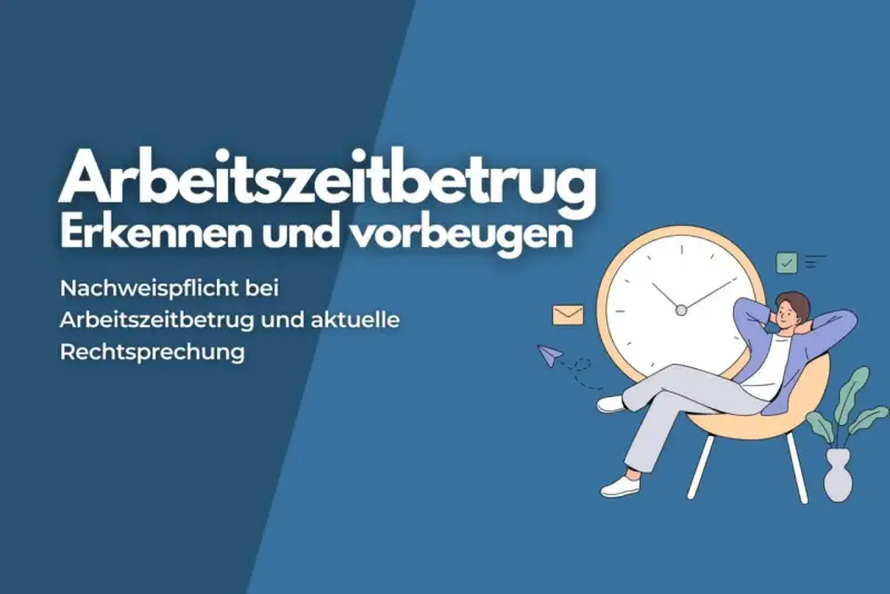 Mann entspannt sich vor großer Uhr. Text: Arbeitszeitbetrug erkennen und vorbeugen. Nachweispflicht bei Arbeitszeitbetrug und aktuelle Rechtsprechung.