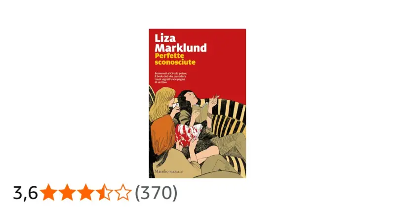 Copertina del libro "Perfette sconosciute" di Liza Marklund. Tre donne su un divano, una legge, una fuma, una tiene un libro insanguinato. Sembra la scena di un mistero, quasi "la donna della palude" che nasconde segreti.