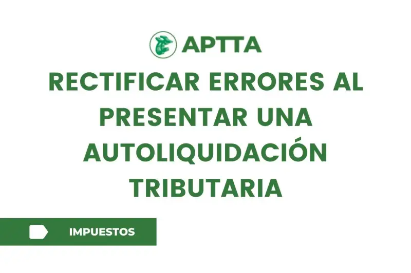 Logo APTTA. Rectificar errores al presentar una autoliquidación tributaria. Botón "Impuestos".