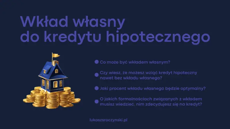 Wkład własny do kredytu hipotecznego: co to jest, czy można bez niego, jaki procent jest optymalny i jakie formalności.