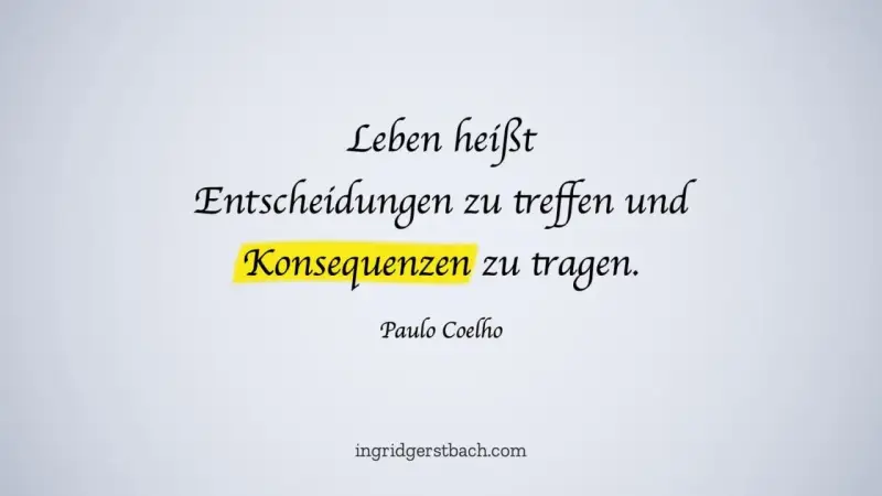 Leben heißt Entscheidungen treffen und Konsequenzen tragen. Ein Zitat von Paulo Coelho, das Pragmatismus verkörpert.