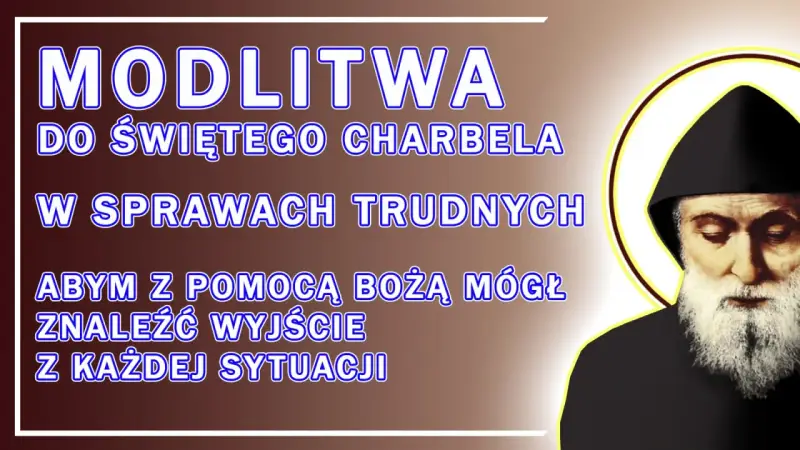 Modlitwa do św. Charbela o uzdrowienie w trudnych sprawach. Prośba o pomoc Bożą w znalezieniu wyjścia z każdej sytuacji.