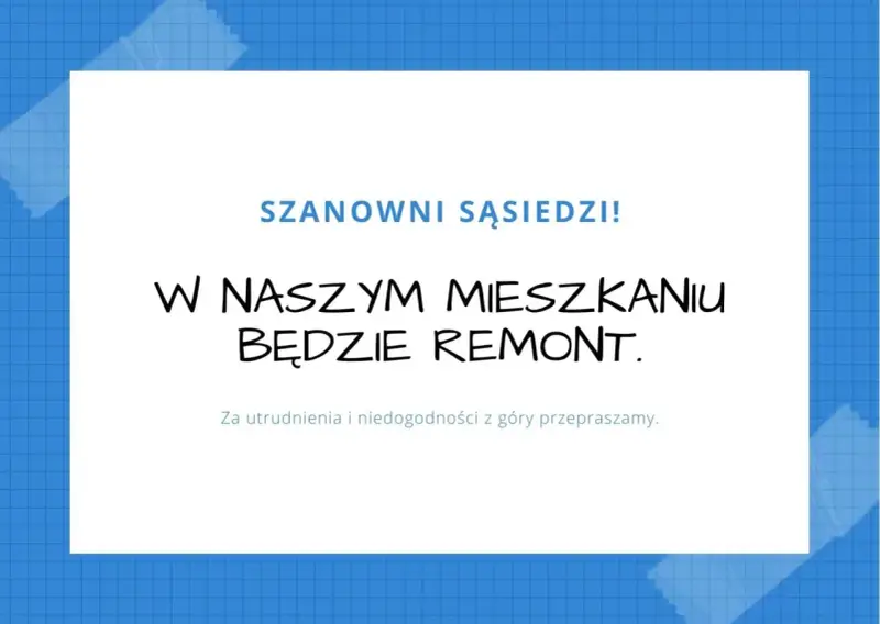 Szanowni sąsiedzi! W naszym mieszkaniu będzie remont. Przepraszamy za utrudnienia.