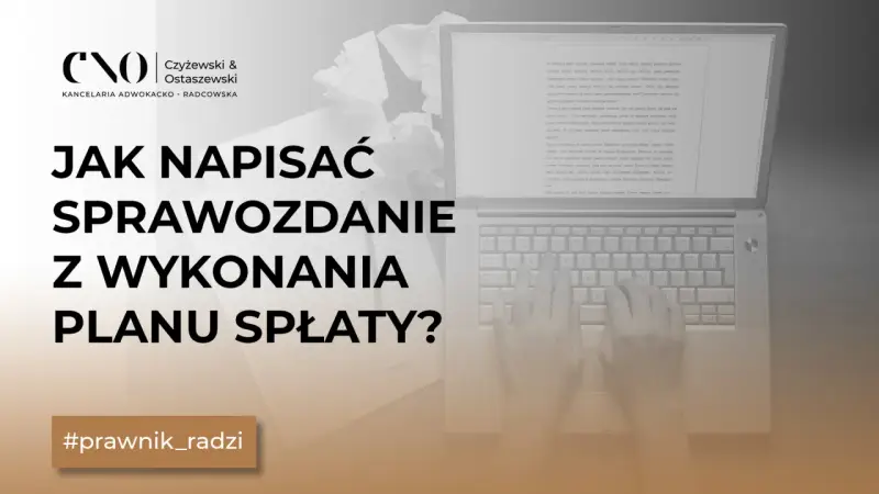 Jak napisać roczne sprawozdanie upadłego składane w toku wykonywania planu spłaty? Porady prawne.