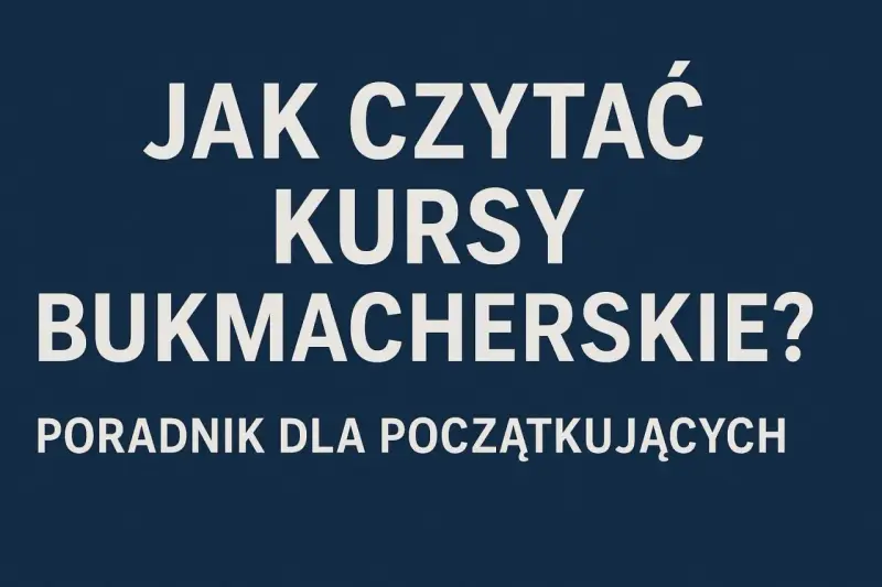 Jak czytać kursy bukmacherskie? Poradnik dla początkujących, wyjaśniający co to są zakłady bukmacherskie.
