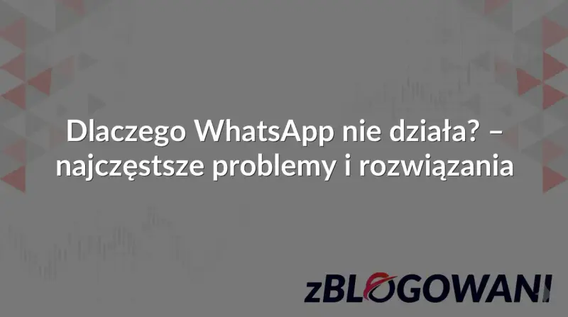 Dlaczego WhatsApp nie działa? Najczęstsze problemy i rozwiązania awarii WhatsApp. Logo zBLOGOWANI.