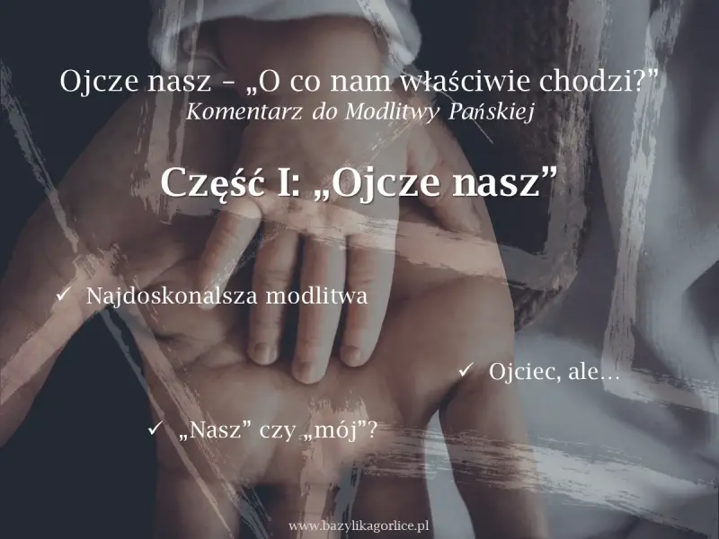 Dłoń dorosłego obejmuje dłoń dziecka. Tekst: "Ojcze nasz – „O co nam właściwie chodzi?” Komentarz do Modlitwy Pańskiej. Część I: „Ojcze nasz”".