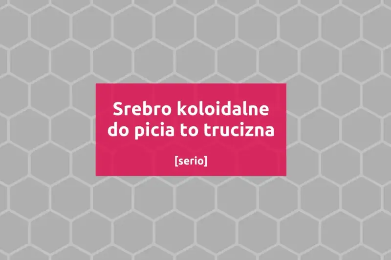 Srebro koloidalne do picia to trucizna. [serio] - ostrzeżenie przed niebezpiecznym produktem.