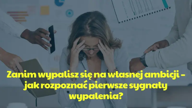 Kobieta z dłońmi na skroniach, otoczona przez ręce podające telefon i notatnik. Tekst: "Zanim wypalisz się na własnej ambicji - jak rozpoznać pierwsze sygnaty wypalenia?".