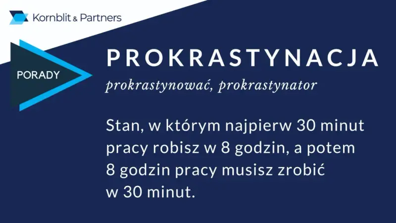 Prokrastynacja: stan, gdy 30 minut pracy robisz w 8 godzin, a potem 8 godzin pracy musisz zrobić w 30 minut.