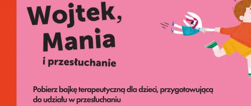 Bajka terapeutyczna "Wojtek, Mania i przesłuchanie" przygotowuje dzieci do udziału w przesłuchaniu.