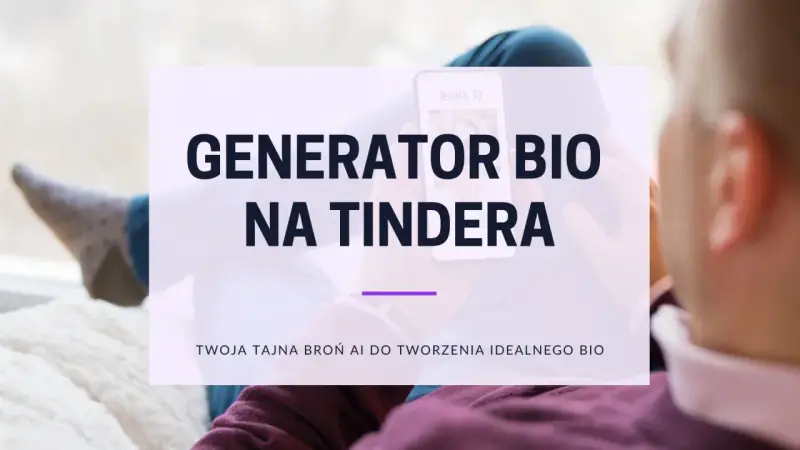 Generator bio na Tindera. Twój profil na Tinderze zyska nowe życie dzięki AI.