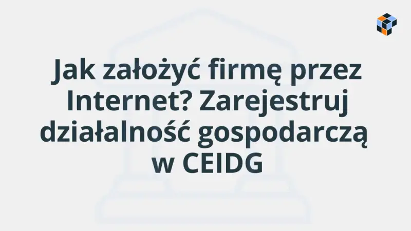 Jak założyć firmę przez Internet? Zarejestruj działalność gospodarczą w CEIDG.