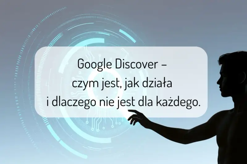 Sylwetka mężczyzny dotyka ekranu z napisem "Google Discover – czym jest, jak działa i dlaczego nie jest dla każdego".