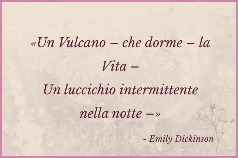 Metafore frasi esempi: la vita è un vulcano dormiente o un luccichio nella notte, secondo Emily Dickinson.