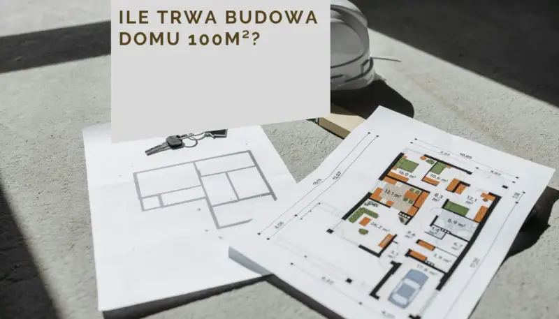 Plany domu 100m², klucze i kask budowlany. Zastanawiasz się, ile trwa budowa domu 100m²?